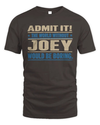 JOEY TP68-K2-968 – Personalized Funny Quote Apparel “The World Without NAME Would Be Boring” - Unisex Standard T-Shirt - Dark Chocolate