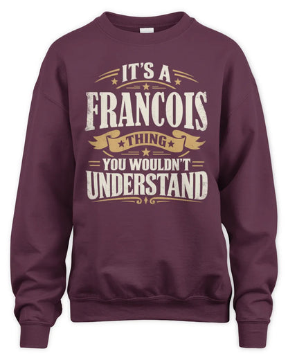 FRANCOIS P08 TH51 - Personalized “It’s a/an [NAME] Thing – You Wouldn’t Understand” Shirt - Unisex Sweatshirt - Maroon