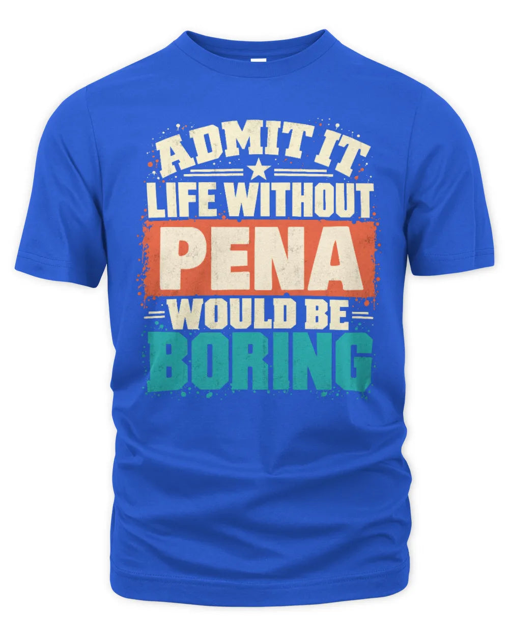 PENA P02-TH11-226 Personalized Admit It Life Without [Name] Would Be Boring T-Shirt - Custom Name Funny Gift - Unisex Standard T-Shirt - Royal