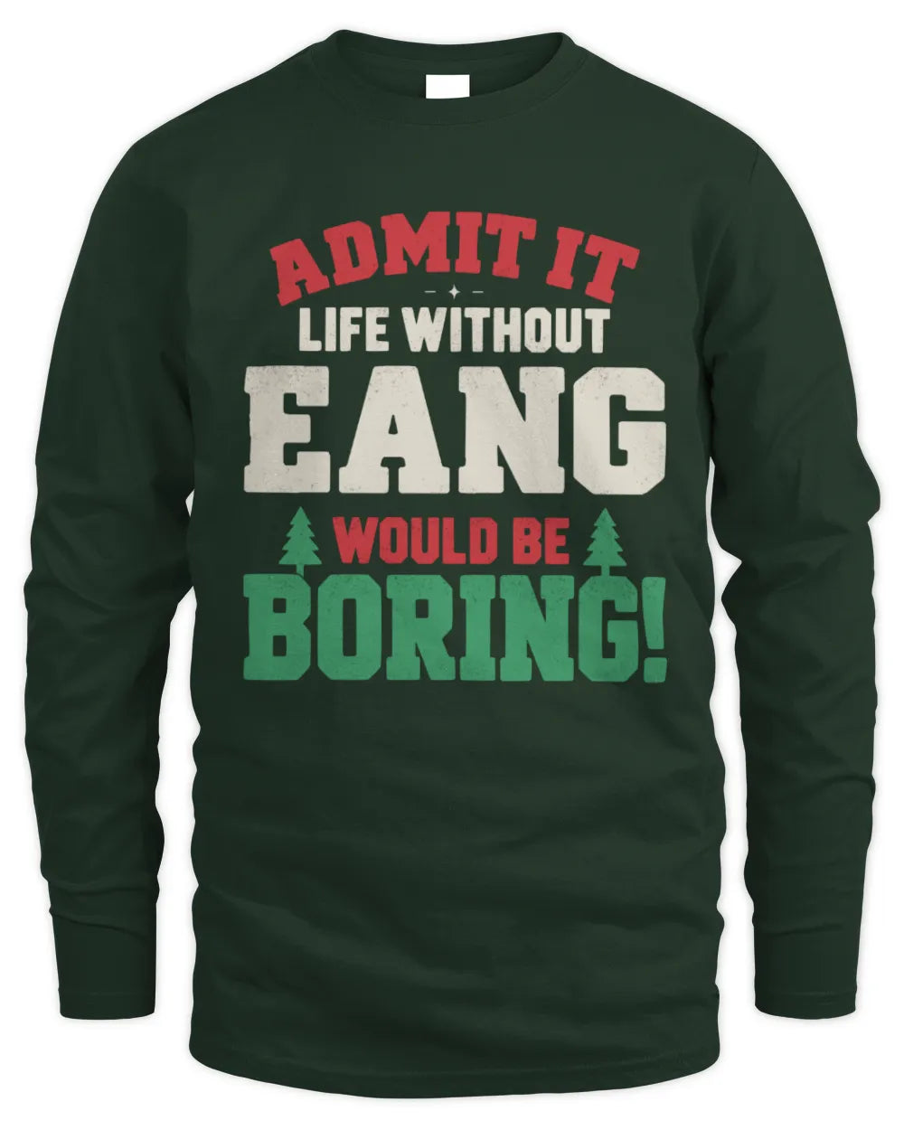 EANG P5 TH08 Christmas T-Shirt – “Life Without NAME Would Be Boring” - Men's Long Sleeved T-Shirt - Forest Green