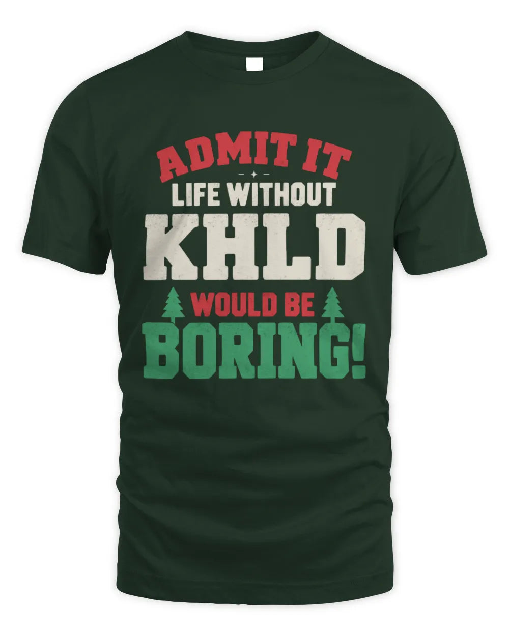 KHLD P5 TH08 Christmas T-Shirt – “Life Without NAME Would Be Boring” - Unisex Standard T-Shirt - Forest Green