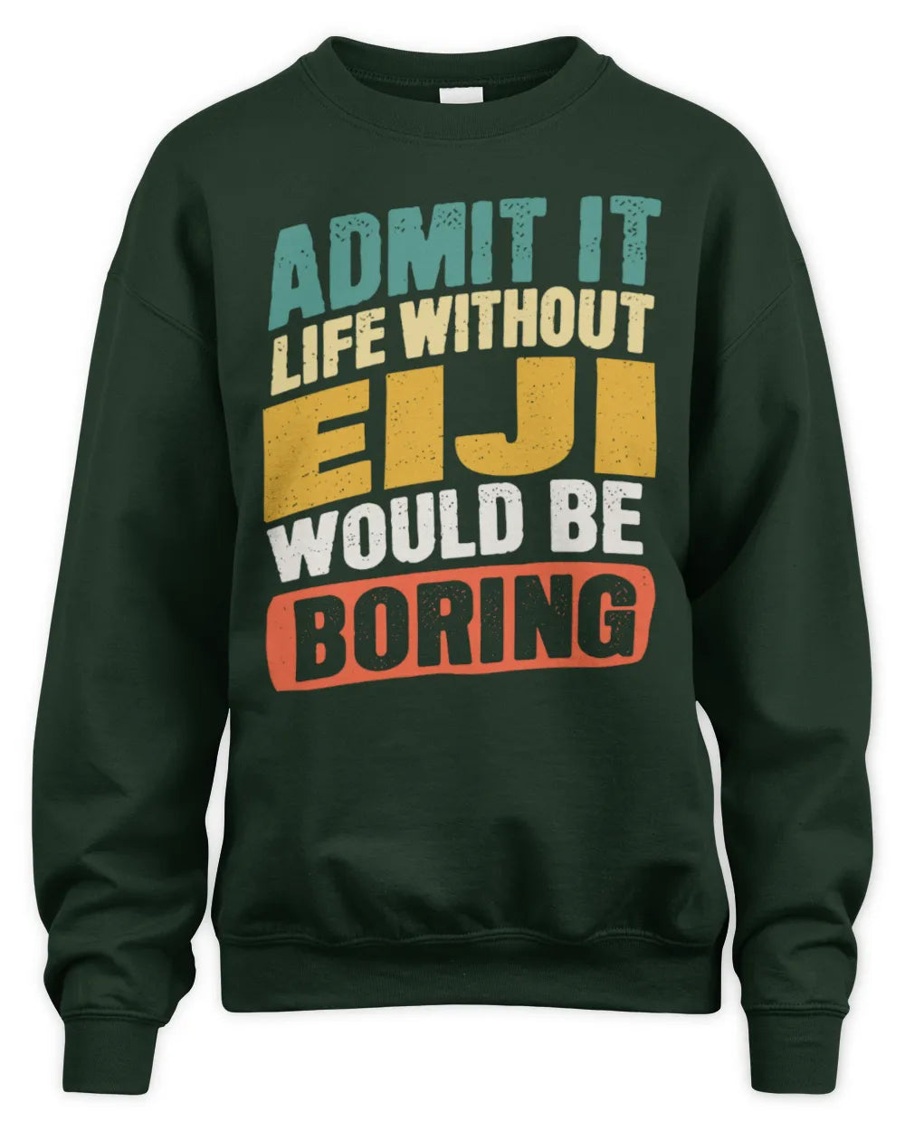 EIJI TP88-K4-229
Personalized Funny Quote Apparel “Life Without NAME Would Be Boring” - Unisex Sweatshirt - Forest Green