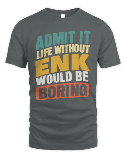 ENK TP88-K4-229
Personalized Funny Quote Apparel “Life Without NAME Would Be Boring” - Unisex Standard T-Shirt - Charcoal