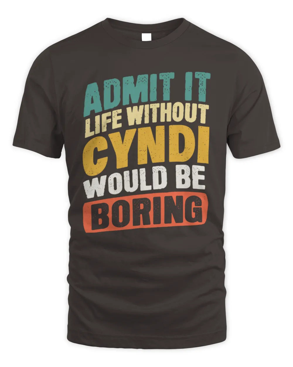 CYNDI TP88-K4-229
Personalized Funny Quote Apparel “Life Without NAME Would Be Boring” - Unisex Standard T-Shirt - Dark Chocolate