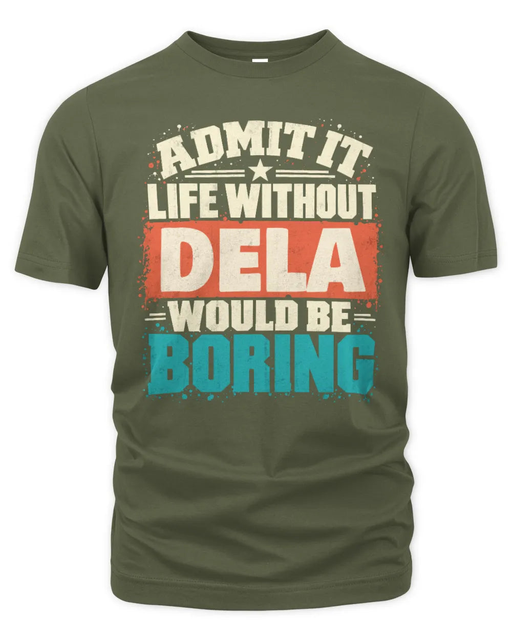 DELA P02-TH11-226 Personalized Admit It Life Without [Name] Would Be Boring T-Shirt - Custom Name Funny Gift - Unisex Standard T-Shirt - Military Green