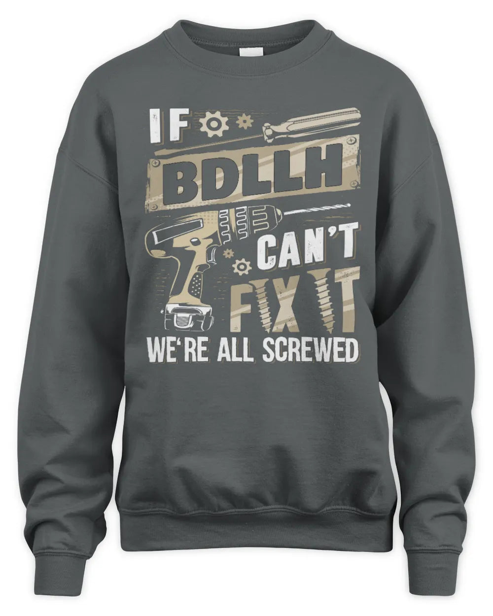 BDLLH TX03 P02 - Personalized Handyman Mechanic Shirt “If NAME Can’t Fix It, We’re All Screwed” - Unisex Sweatshirt - Charcoal