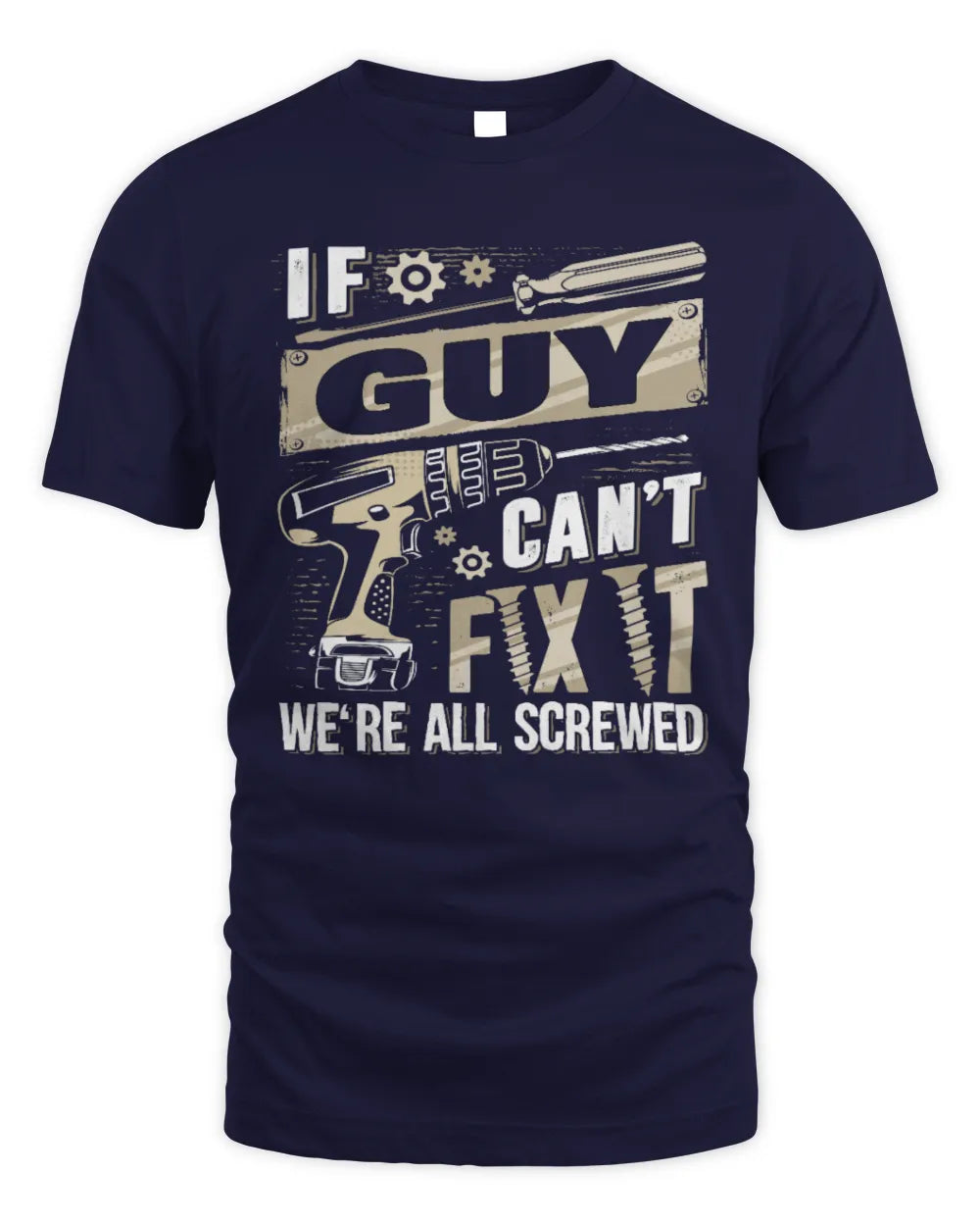 GUY TX03 P02 - Personalized Handyman Mechanic Shirt “If NAME Can’t Fix It, We’re All Screwed” - Unisex Standard T-Shirt - Navy