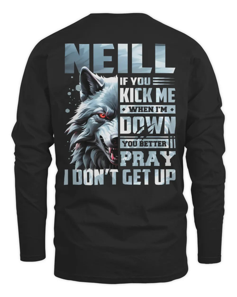 NEILL AP62-K4-666 - Personalized Fierce Wolf Quote Apparel “If You Kick Me When I’m Down, You Better Pray I Don’t Get Up” - Men's Long Sleeved T-Shirt - Black