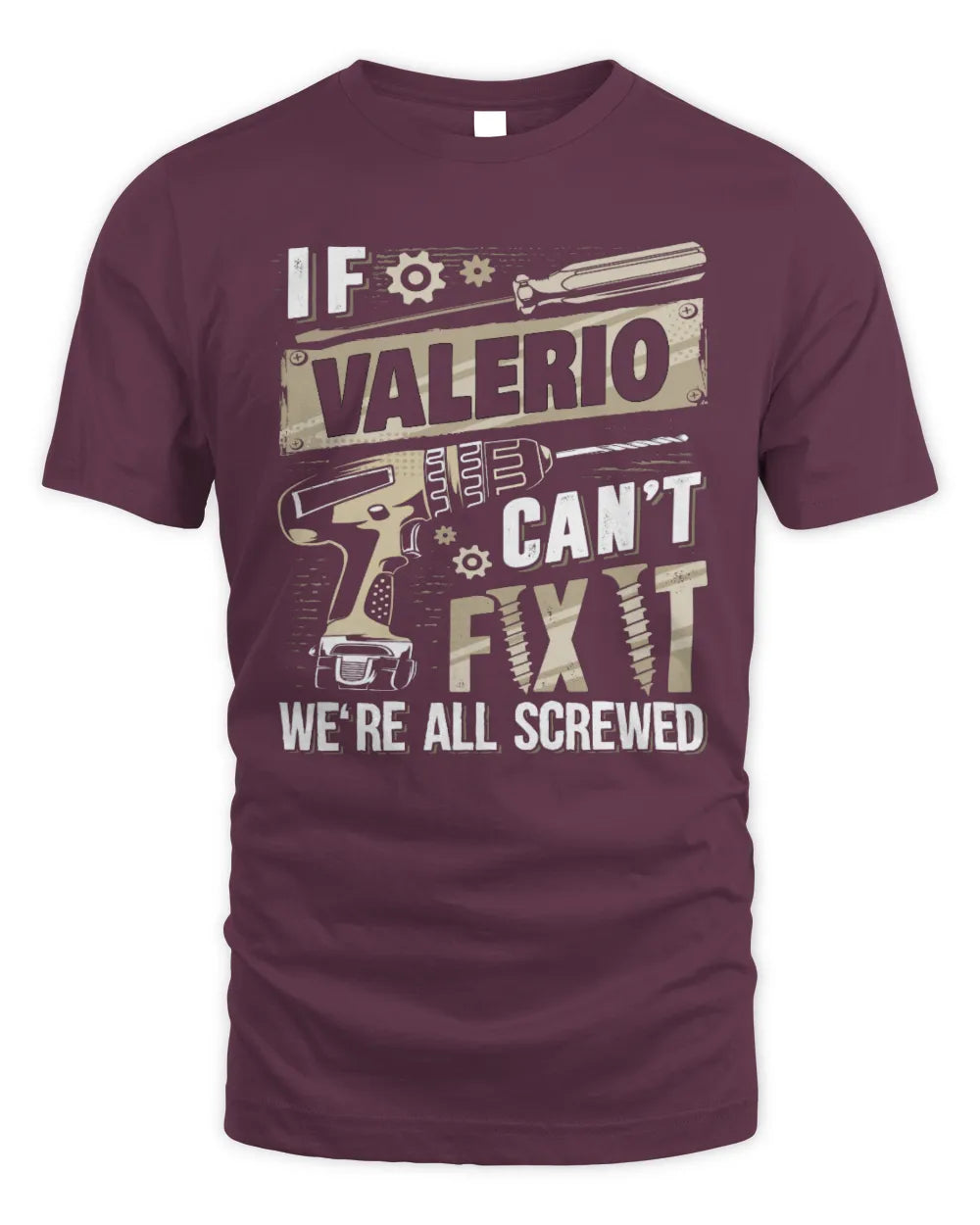 VALERIO TX03 P02 - Personalized Handyman Mechanic Shirt “If NAME Can’t Fix It, We’re All Screwed” - Unisex Standard T-Shirt - Maroon
