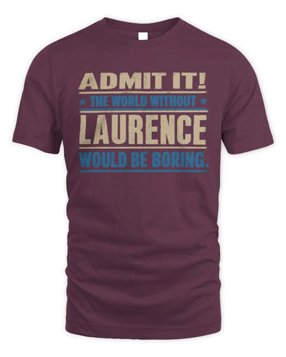 LAURENCE TP68-K2-968 – Personalized Funny Quote Apparel “The World Without NAME Would Be Boring” - Unisex Standard T-Shirt - Maroon