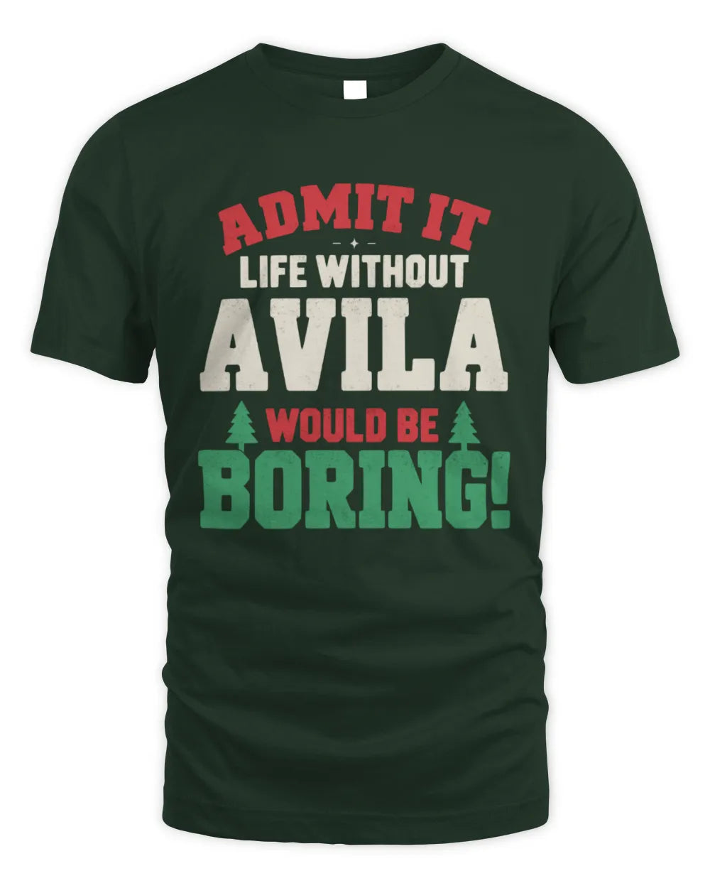 AVILA P5 TH08 Christmas T-Shirt – “Life Without NAME Would Be Boring” - Unisex Standard T-Shirt - Forest Green