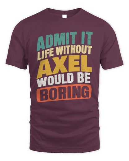 AXEL TP88-K4-229
Personalized Funny Quote Apparel “Life Without NAME Would Be Boring” - Unisex Standard T-Shirt - Maroon