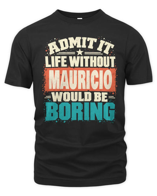 MAURICIO P02-TH11-226 Personalized Admit It Life Without [Name] Would Be Boring T-Shirt - Custom Name Funny Gift