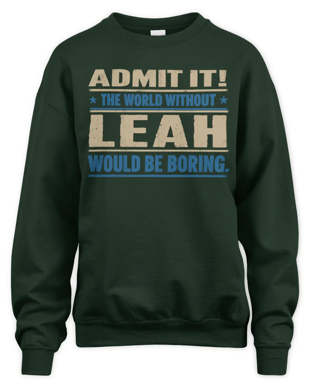 LEAH TP68-K2-968 – Personalized Funny Quote Apparel “The World Without NAME Would Be Boring” - Unisex Sweatshirt - Forest Green