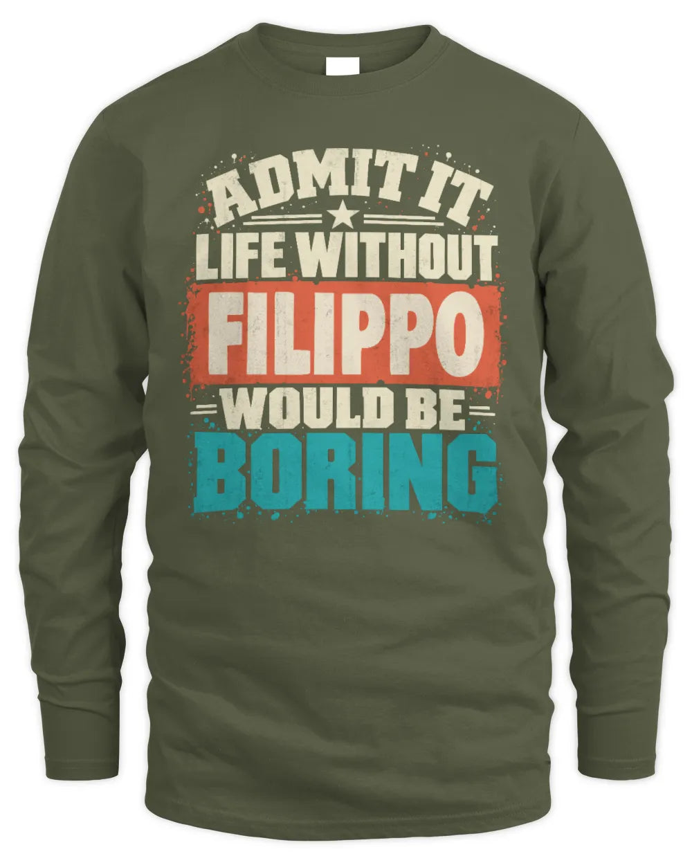 FILIPPO P02-TH11-226 Personalized Admit It Life Without [Name] Would Be Boring T-Shirt - Custom Name Funny Gift - Men's Long Sleeved T-Shirt - Military Green