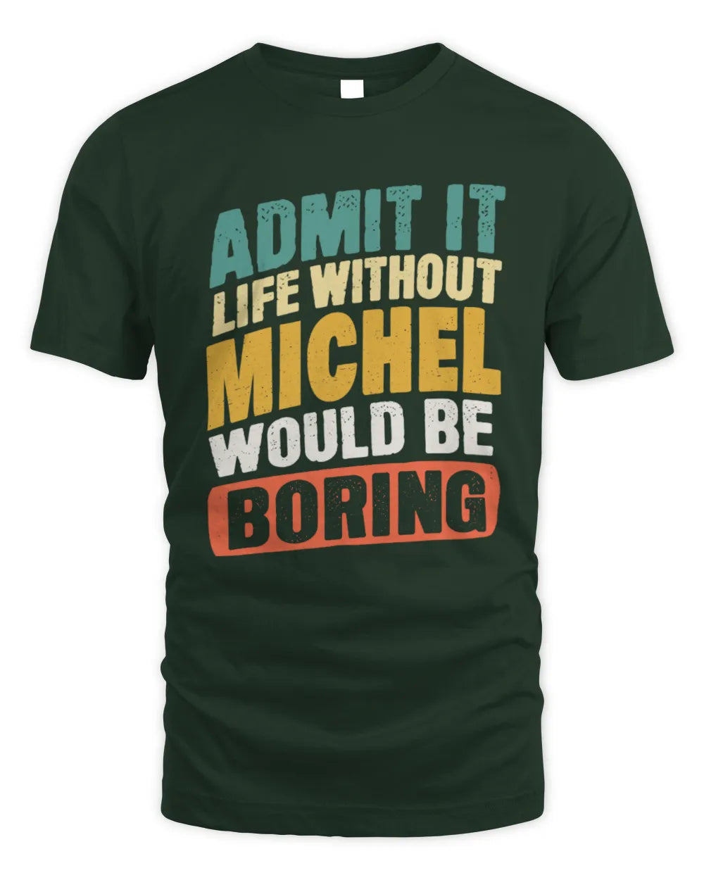 MICHEL TP88-K4-229
Personalized Funny Quote Apparel “Life Without NAME Would Be Boring” - Unisex Standard T-Shirt - Forest Green