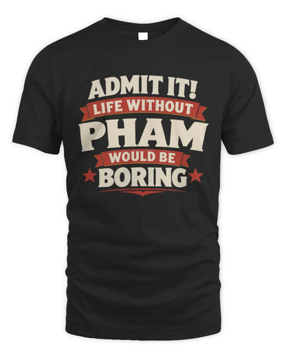 PHAM P4 KT003 Personalized Funny Quote Apparel “Life Without NAME Would Be Boring” - Unisex Standard T-Shirt - Black