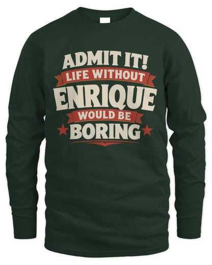 ENRIQUE P4 KT003 Personalized Funny Quote Apparel “Life Without NAME Would Be Boring” - Men's Long Sleeved T-Shirt - Forest Green