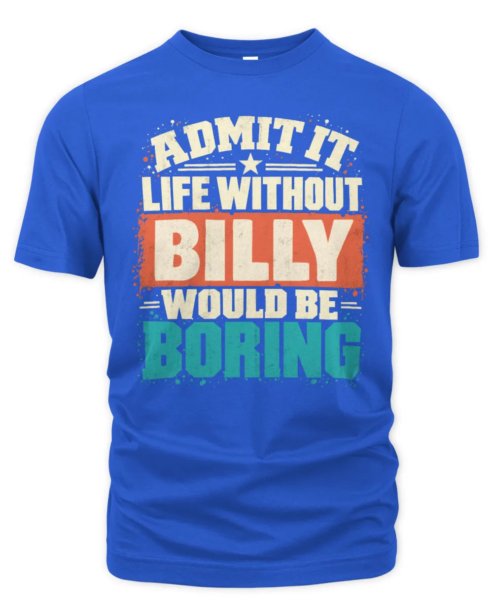 BILLY P02-TH11-226 Personalized Admit It Life Without [Name] Would Be Boring T-Shirt - Custom Name Funny Gift - Unisex Standard T-Shirt - Royal