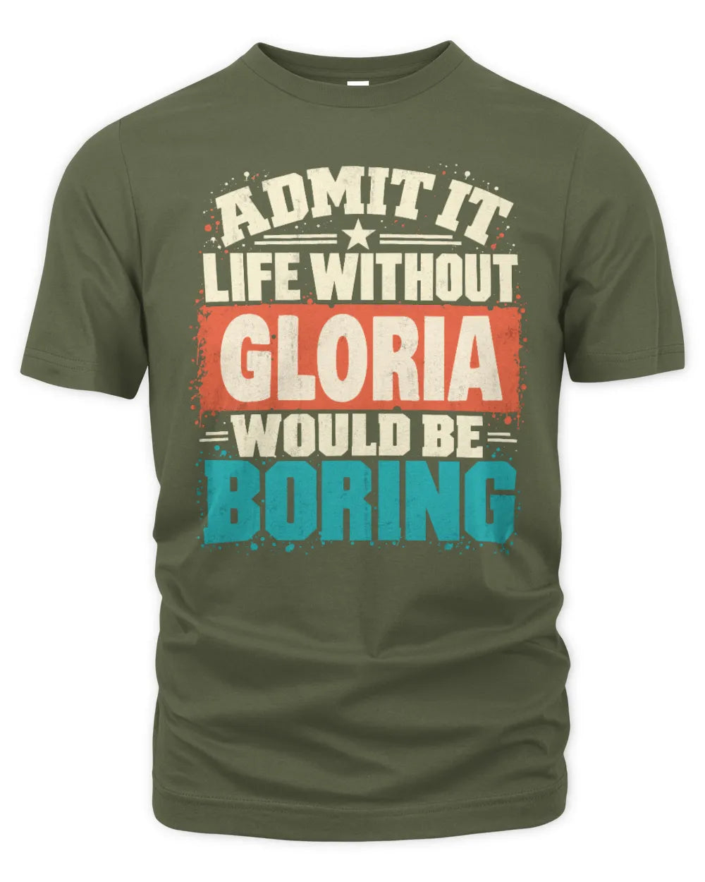 GLORIA P02-TH11-226 Personalized Admit It Life Without [Name] Would Be Boring T-Shirt - Custom Name Funny Gift - Unisex Standard T-Shirt - Military Green