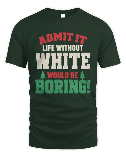 WHITE P5 TH08 Christmas T-Shirt – “Life Without NAME Would Be Boring” - Unisex Standard T-Shirt - Forest Green