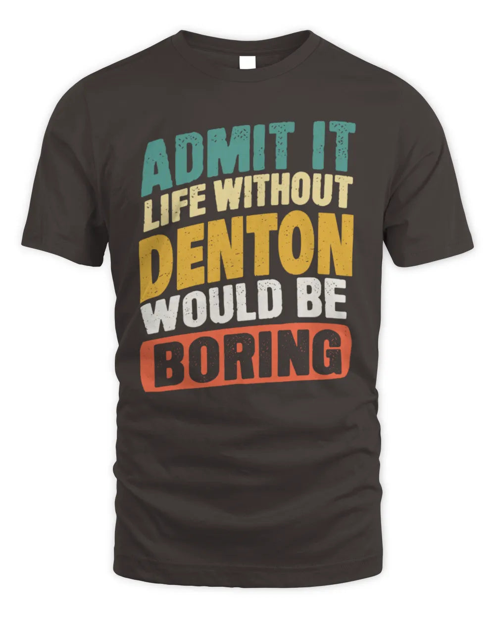 DENTON TP88-K4-229
Personalized Funny Quote Apparel “Life Without NAME Would Be Boring” - Unisex Standard T-Shirt - Dark Chocolate