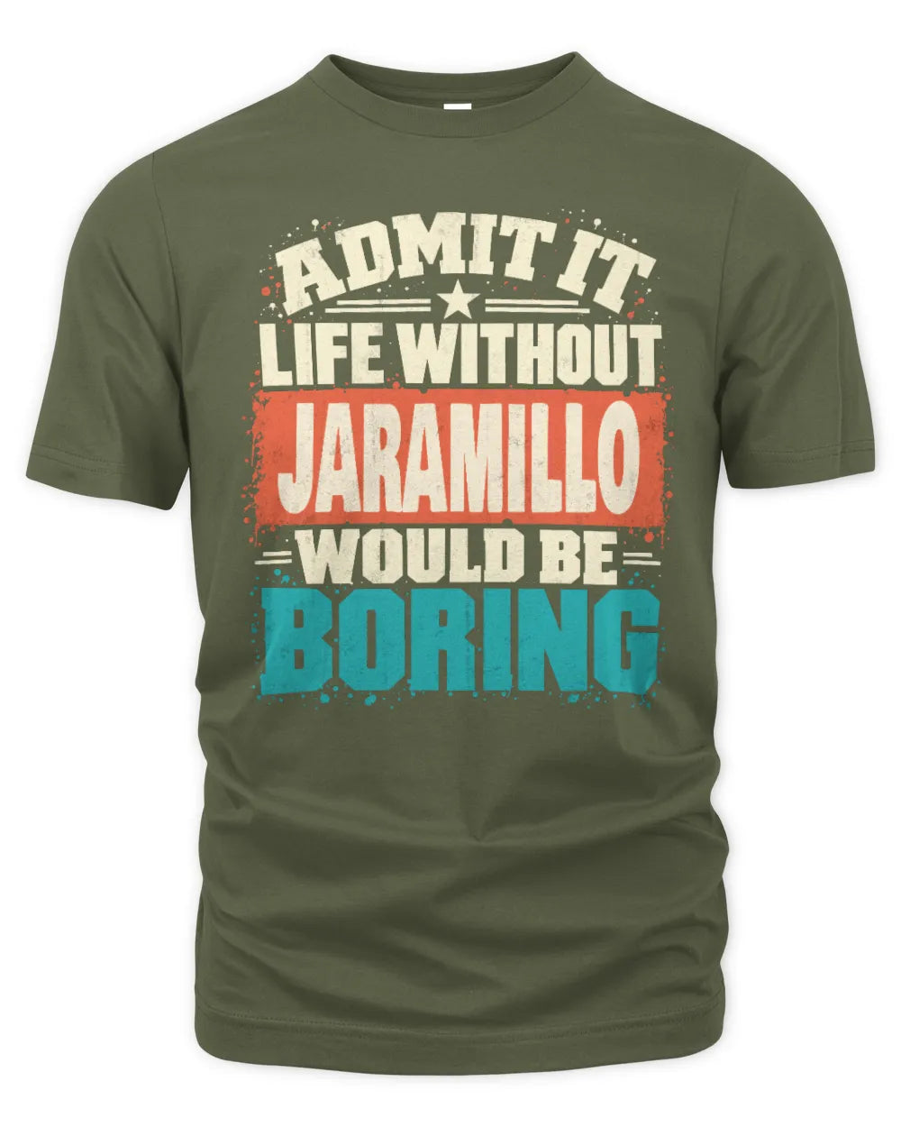 JARAMILLO P02-TH11-226 Personalized Admit It Life Without [Name] Would Be Boring T-Shirt - Custom Name Funny Gift - Unisex Standard T-Shirt - Military Green