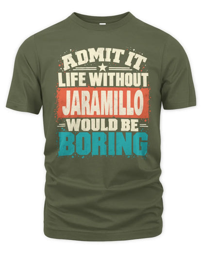 JARAMILLO P02-TH11-226 Personalized Admit It Life Without [Name] Would Be Boring T-Shirt - Custom Name Funny Gift - Unisex Standard T-Shirt - Military Green