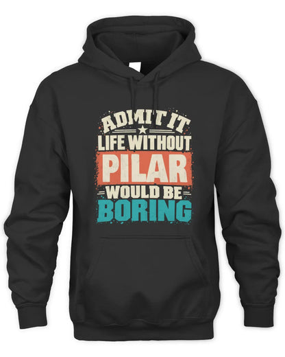 PILAR P02-TH11-226 Personalized Admit It Life Without [Name] Would Be Boring T-Shirt - Custom Name Funny Gift - Unisex Hoodie - Black