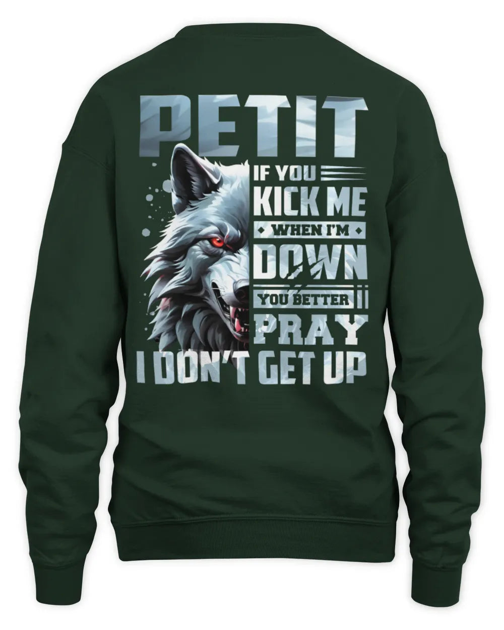PETIT AP62-K4-666 - Personalized Fierce Wolf Quote Apparel “If You Kick Me When I’m Down, You Better Pray I Don’t Get Up” - Unisex Sweatshirt - Forest Green