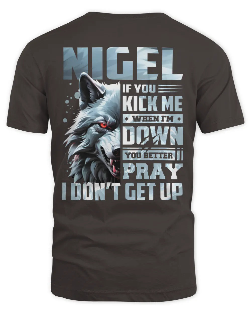 NIGEL AP62-K4-666 - Personalized Fierce Wolf Quote Apparel “If You Kick Me When I’m Down, You Better Pray I Don’t Get Up” - Unisex Standard T-Shirt - Dark Chocolate
