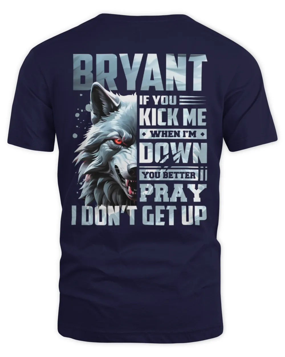 BRYANT AP62-K4-666 - Personalized Fierce Wolf Quote Apparel “If You Kick Me When I’m Down, You Better Pray I Don’t Get Up” - Unisex Standard T-Shirt - Navy