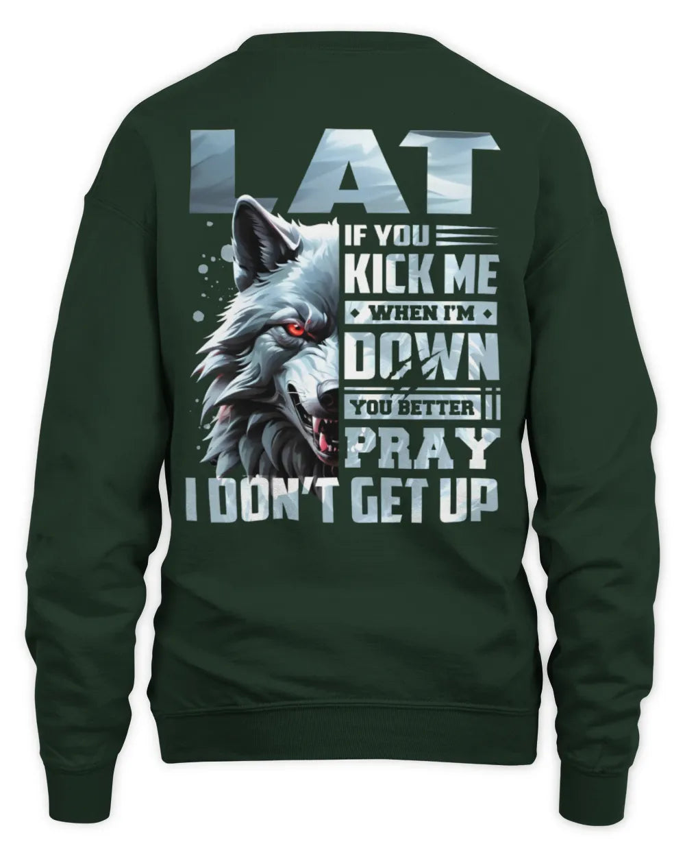 LAT AP62-K4-666 - Personalized Fierce Wolf Quote Apparel “If You Kick Me When I’m Down, You Better Pray I Don’t Get Up” - Unisex Sweatshirt - Forest Green