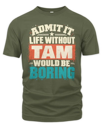 TAM P02-TH11-226 Personalized Admit It Life Without [Name] Would Be Boring T-Shirt - Custom Name Funny Gift - Unisex Standard T-Shirt - Military Green