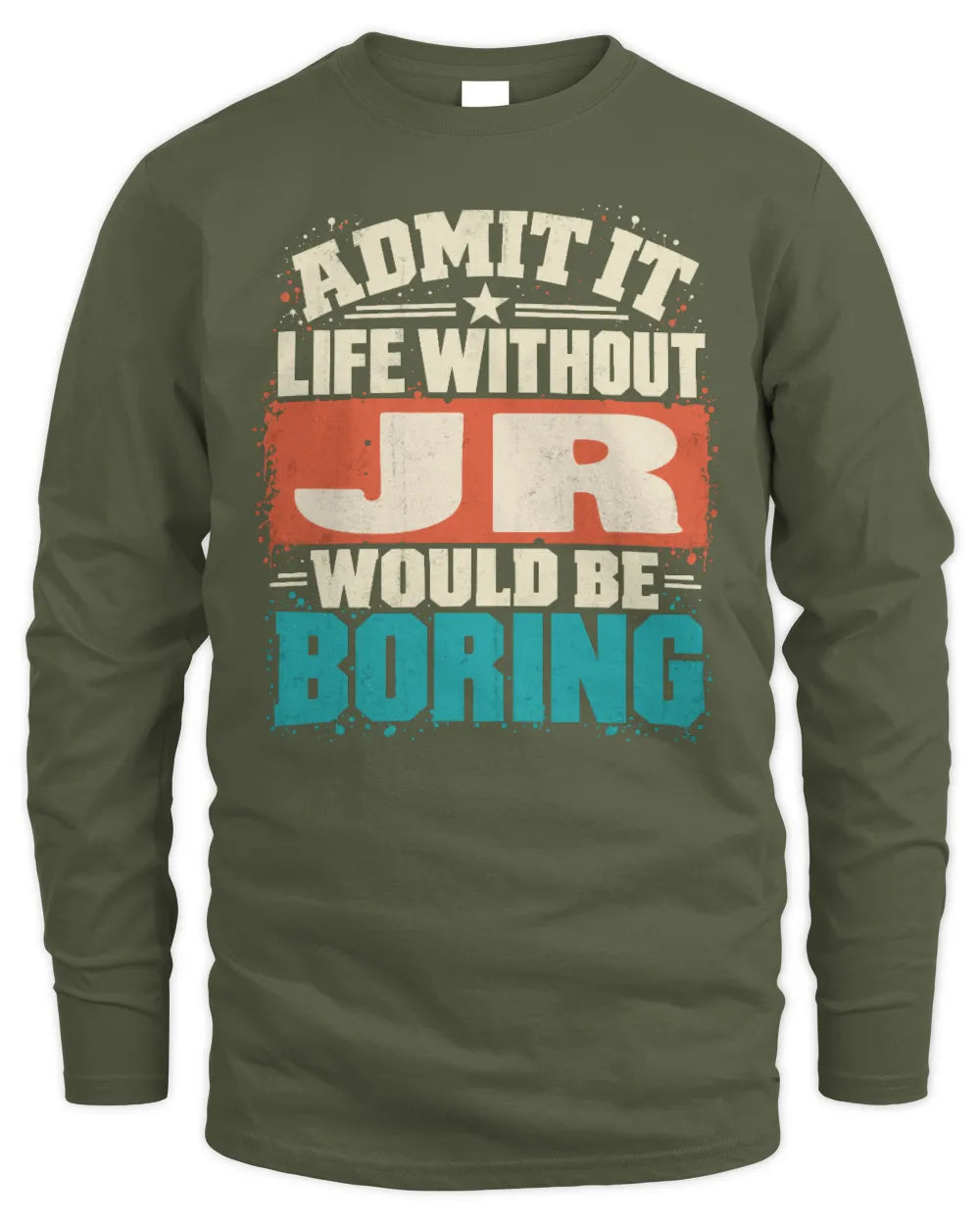 JR P02-TH11-226 Personalized Admit It Life Without [Name] Would Be Boring T-Shirt - Custom Name Funny Gift - Men's Long Sleeved T-Shirt - Military Green