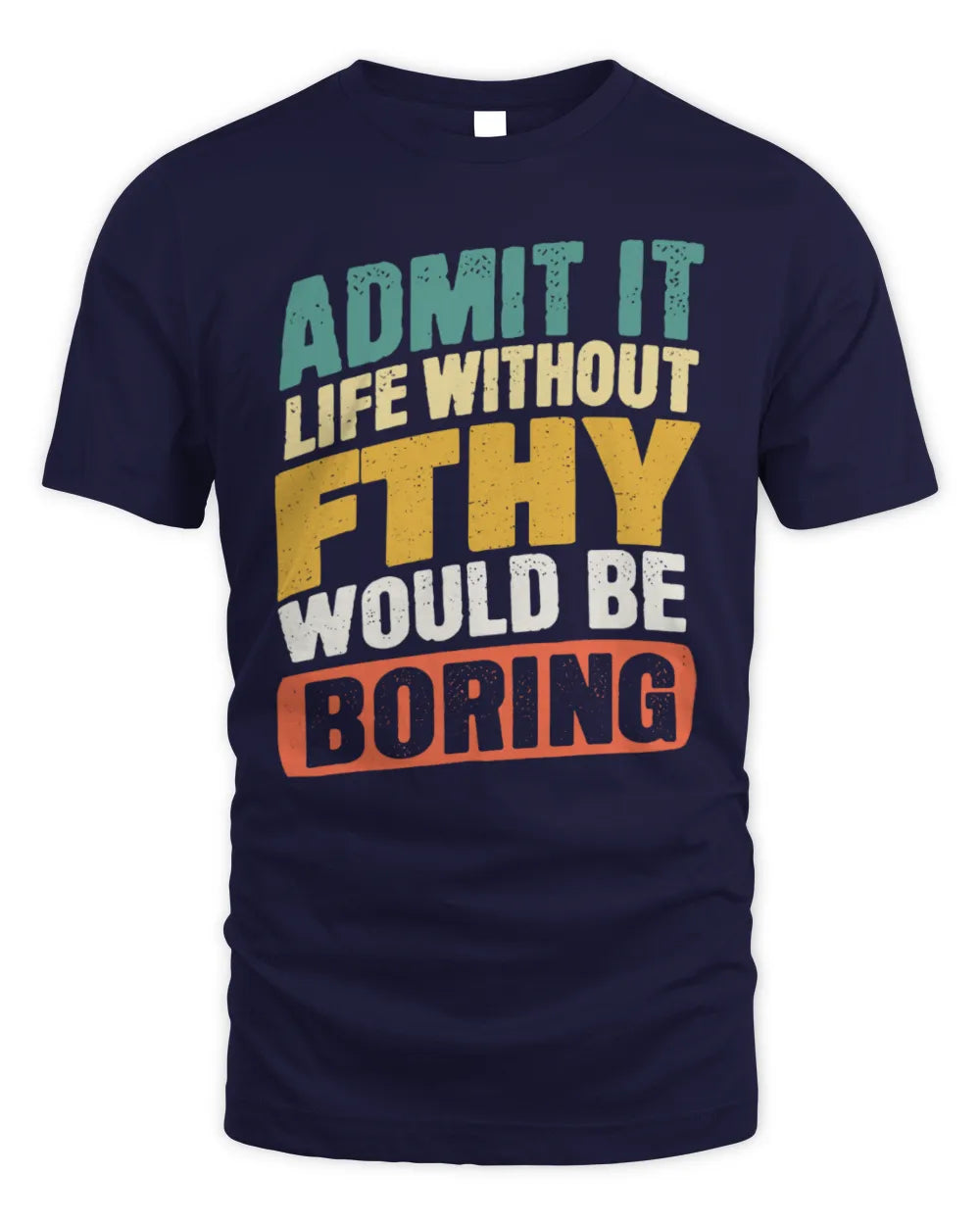 FTHY TP88-K4-229
Personalized Funny Quote Apparel “Life Without NAME Would Be Boring” - Unisex Standard T-Shirt - Navy