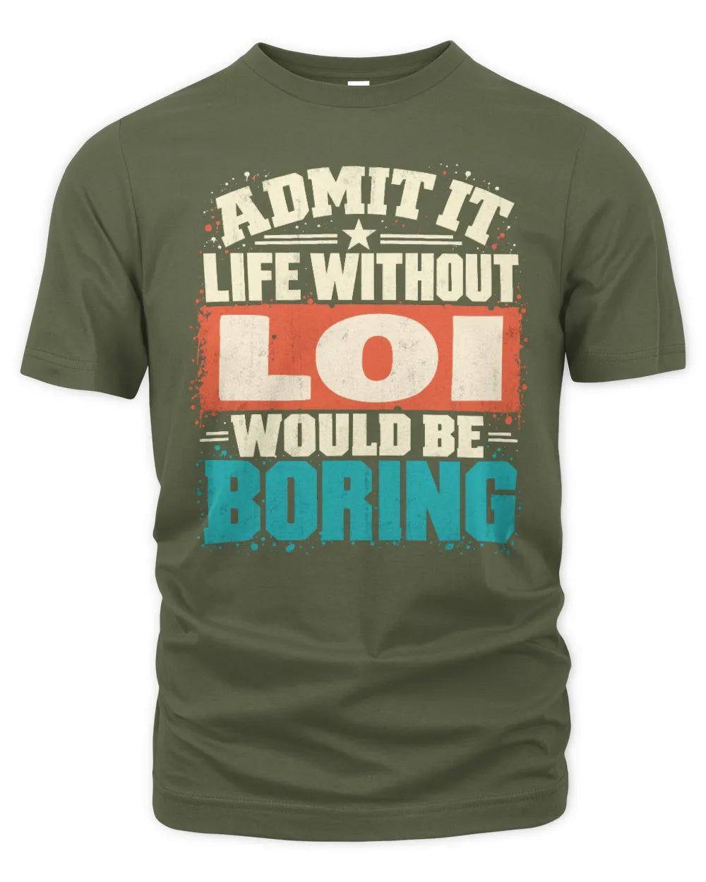 LOI P02-TH11-226 Personalized Admit It Life Without [Name] Would Be Boring T-Shirt - Custom Name Funny Gift - Unisex Standard T-Shirt - Military Green