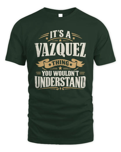 VAZQUEZ P08 TH51 - Personalized “It’s a/an [NAME] Thing – You Wouldn’t Understand” Shirt - Unisex Standard T-Shirt - Forest Green