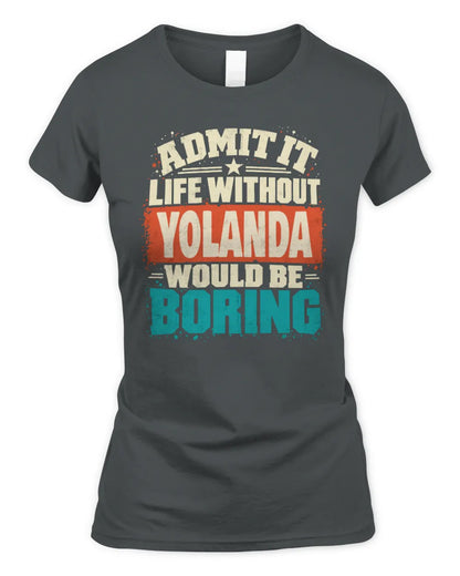 YOLANDA P02-TH11-226 Personalized Admit It Life Without [Name] Would Be Boring T-Shirt - Custom Name Funny Gift - Women's Standard T-Shirt - Charcoal