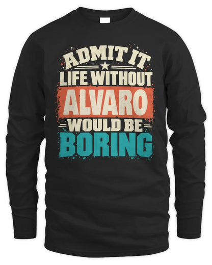 ALVARO P02-TH11-226 Personalized Admit It Life Without [Name] Would Be Boring T-Shirt - Custom Name Funny Gift - Men's Long Sleeved T-Shirt - Black
