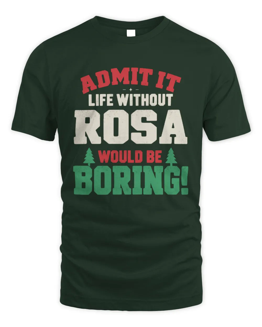 ROSA P5 TH08 Christmas T-Shirt – “Life Without NAME Would Be Boring” - Unisex Standard T-Shirt - Forest Green