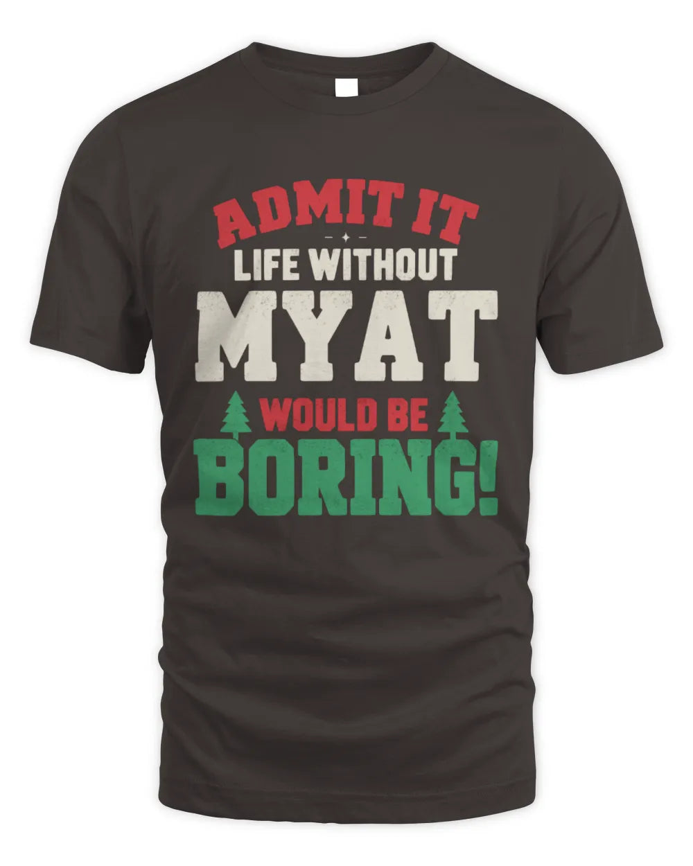 MYAT P5 TH08 Christmas T-Shirt – “Life Without NAME Would Be Boring” - Unisex Standard T-Shirt - Dark Chocolate