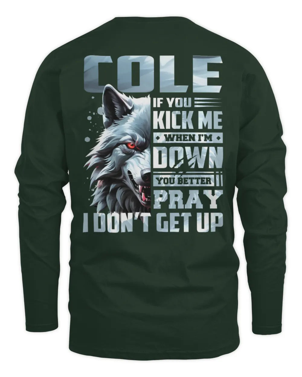 COLE AP62-K4-666 - Personalized Fierce Wolf Quote Apparel “If You Kick Me When I’m Down, You Better Pray I Don’t Get Up” - Men's Long Sleeved T-Shirt - Forest Green