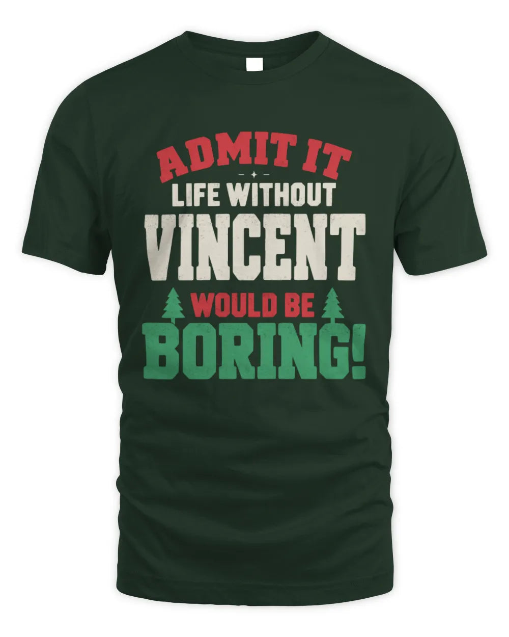 VINCENT P5 TH08 Christmas T-Shirt – “Life Without NAME Would Be Boring” - Unisex Standard T-Shirt - Forest Green