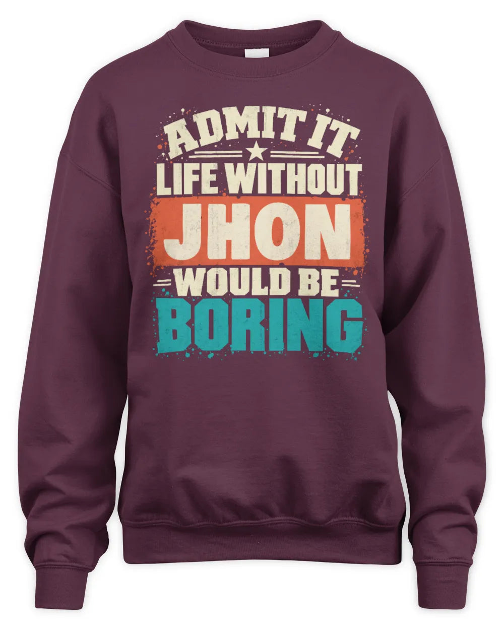 JHON P02-TH11-226 Personalized Admit It Life Without [Name] Would Be Boring T-Shirt - Custom Name Funny Gift - Unisex Sweatshirt - Maroon
