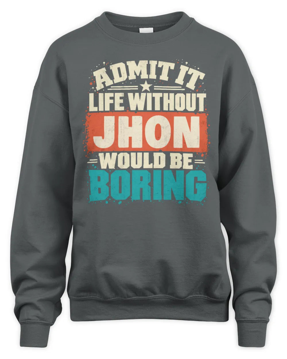 JHON P02-TH11-226 Personalized Admit It Life Without [Name] Would Be Boring T-Shirt - Custom Name Funny Gift - Unisex Sweatshirt - Charcoal