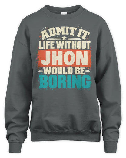JHON P02-TH11-226 Personalized Admit It Life Without [Name] Would Be Boring T-Shirt - Custom Name Funny Gift - Unisex Sweatshirt - Charcoal