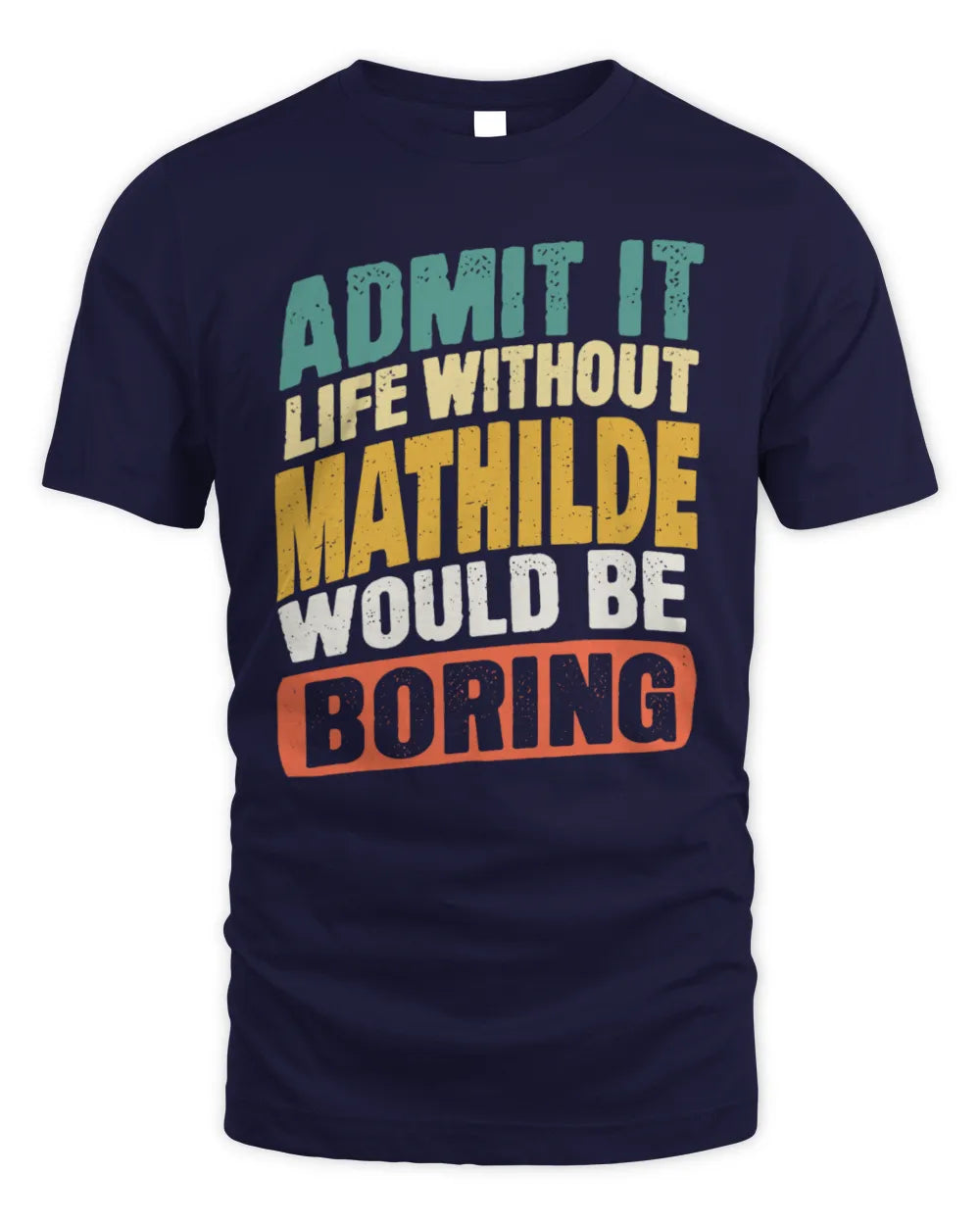 MATHILDE TP88-K4-229
Personalized Funny Quote Apparel “Life Without NAME Would Be Boring” - Unisex Standard T-Shirt - Navy