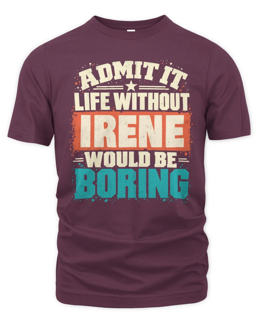 IRENE P02-TH11-226 Personalized Admit It Life Without [Name] Would Be Boring T-Shirt - Custom Name Funny Gift - Unisex Standard T-Shirt - Maroon