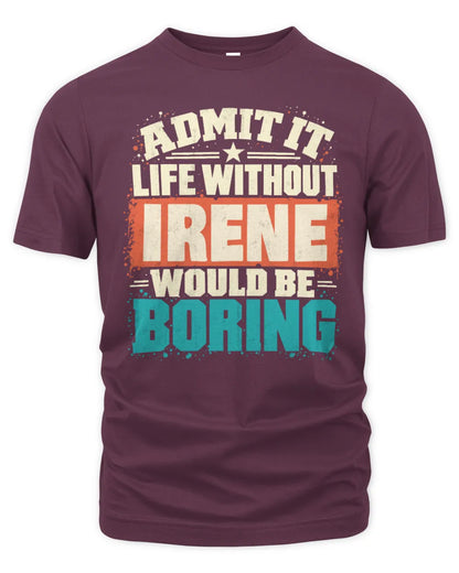IRENE P02-TH11-226 Personalized Admit It Life Without [Name] Would Be Boring T-Shirt - Custom Name Funny Gift - Unisex Standard T-Shirt - Maroon